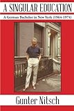 A Singular Education: A German Bachelor in New York (1964-1974)