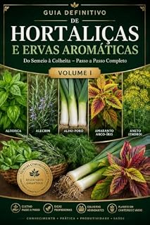 Livro Guia Definitivo de Hortaliças e Ervas Aromáticas — Volume I: As Bases da Sua Primeira Horta (Guia Definitivo de Hortaliças e Ervas Aromáticas: Do Semeio à Colheita, Passo a Passo Livro 1)