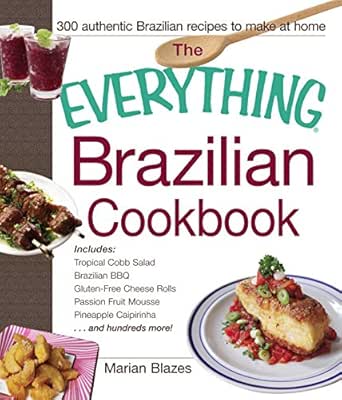 The Everything Brazilian Cookbook Includes Tropical Cobb Salad Brazilian Bbq Gluten Free Cheese Rolls Passion Fruit Mousse Eapple Caipirinha And Hundreds More Everything Kindle Edition Blazes Marian Cookbooks Food Wine Kindle