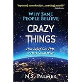 Why Sane People Believe Crazy Things: How Belief Can Help or Hurt Social Peace