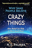Why Sane People Believe Crazy Things: How Belief Can Help or Hurt Social Peace