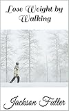 Lose Weight by Walking by Jackson Fuller