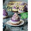 Incredible Plant-Based Desserts: Colorful Vegan Cakes, Cookies, Tarts, and other Epic Delights