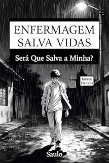 Livro Enfermagem Salva Vidas Será Que Salva a Minha?: A história baseado em fatos reais de Saulo – Um técnico de enfermagem entre a vida, a morte e o equilíbrio.
