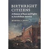 Birthright Citizens: A History of Race and Rights in Antebellum America (Studies in Legal History)
