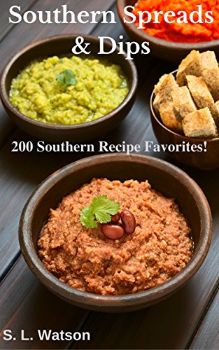 Southern Spreads & Dips: 200 Southern Recipe Favorites! (Southern Cooking Recipes Book 49)