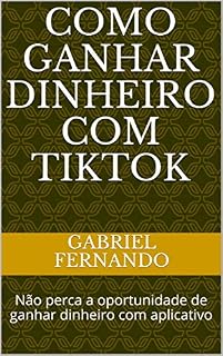 Livro Como ganhar dinheiro com TIKTOK: Não perca a oportunidade de ganhar dinheiro com aplicativo