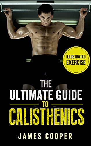 [Free] Calisthenics: The ultimate guide to calisthenics: How calisthenics :Body Weight Training,Workout and<br />E.P.U.B