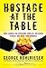 Hostage at the Table: How Leaders Can Overcome Conflict, Influence Others, and Raise Performance