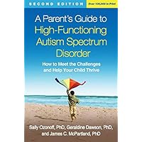 A Parent's Guide to High-Functioning Autism Spectrum Disorder, Second Edition: How to Meet the Challenges and Help Your…