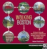 Walking Boston: 34 Tours Through Beantown's Cobblestone Streets, Historic Districts, Ivory Towers an by Robert Todd Felton