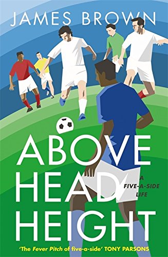 Download Above Head Height: A Five-A-Side Life Download Above Head Height: A Five-A-Side Life