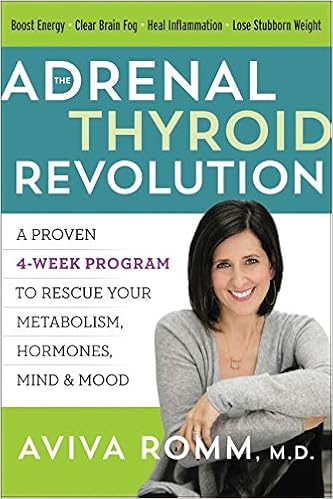 The Adrenal Thyroid Revolution A Proven 4 Week Program To Rescue Your Metabolism Hormones Mind Mood Aviva Romm 9780062476340 Amazon Com Books