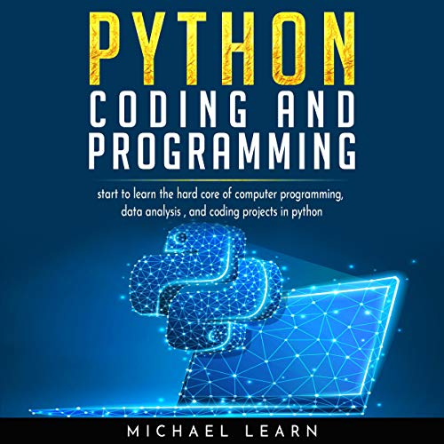 Python Coding and Programming: Start to Learn the Hard Core of Computer Programming, Data Analysis a by Michael Learn