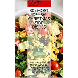 30+ Most Delish Christmas Side Dishes: No matter the main course, we've got the veggies, grains, and breads to round out your feast (Your Ultimate Chr