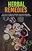 Herbal Remedies: A Guide to Herbal Remedies, Natural Remedies, Antivirals, Antibiotics and Alternative Medicine!