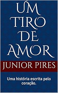 Livro UM TIRO DE AMOR: Uma história escrita pelo coração. (01 Livro 1)