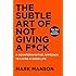 The Subtle Art of Not Giving a F*ck: A Counterintuitive Approach to Living a Good Life