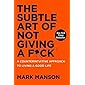 The Subtle Art of Not Giving a F*ck: A Counterintuitive Approach to Living a Good Life