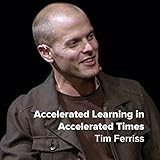 Tim Ferriss: Accelerated Learning in Accelerated Times