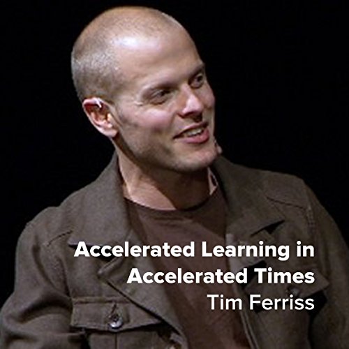 Tim Ferriss: Accelerated Learning in Accelerated Times