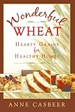 Wonderful Wheat: Hearty Grains for Healthy Homes by 