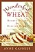 Wonderful Wheat: Hearty Grains for Healthy Homes by 