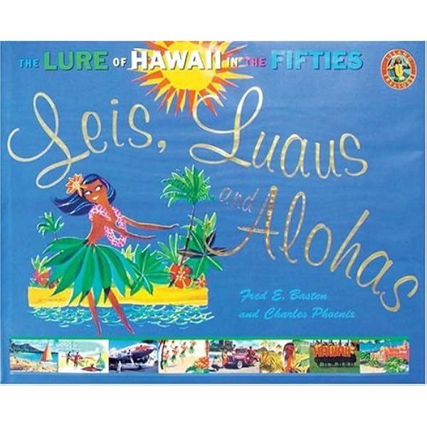 Leis, Luaus and Alohas: The Lure of Hawaii in the Fifties: Fred E