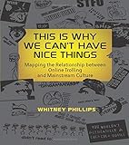 This Is Why We Can't Have Nice Things: Mapping the Relationship between Online Trolling and Mainstream Culture (The MIT Press) by 