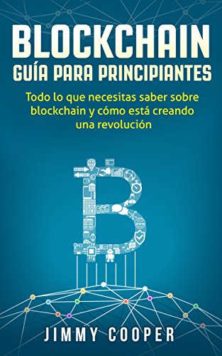 Blockchain GuÃ­a Para Principiantes, en EspaÃ±ol: Todo lo Que Necesitas Saber Sobre Blockchain y CÃ³mo EstÃ¡ Creando Una RevoluciÃ³n (Spanish Edition)