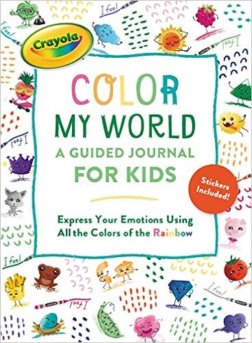 Crayola S Color My World A Guided Journal For Kids Express Your Emotions Using All The Colors Of The Rainbow Crayola Amazon Com Books