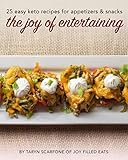 The Joy of Entertaining: 25 Easy Keto Recipes for Appetizers and Snacks by Taryn Scarfone