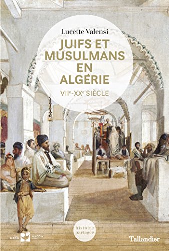 Juifs et musulmans en Algérie: VIIe-XXe siècle (Histoire partagée) (French Edition) by Lucette Valensi