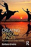 Creating Sensory Spaces: The Architecture of the Invisible by Barbara Erwine