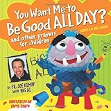 You Want Me to Be Good All Day?: and Other Prayers for Children