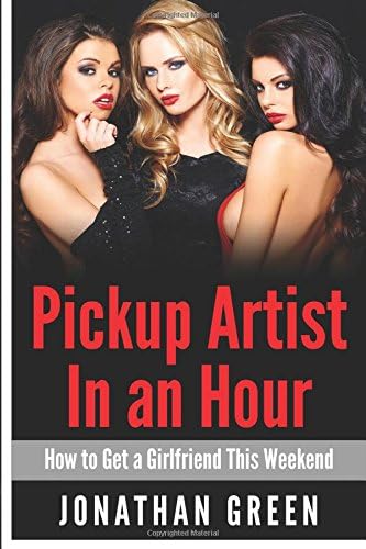 Pick Up Artist in an Hour: How to Get a Girlfriend This Weekend
