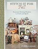 Stitch It for Fall: Seasonal Sewing Projects To Craft & Quilt by Lynette Anderson