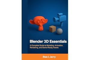 Blender 3D Essentials: A Complete Guide to Modeling, Animation, Rendering, and Game-Ready Assets