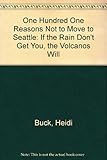 Front cover for the book One Hundred One Reasons Not to Move to Seattle: If the Rain Don't Get You, the Volcanos Will by Heidi Buck