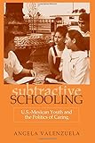 Subtractive Schooling: U.S.-Mexican Youth and the Politics of Caring