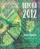 Beyond 2012: A Shaman's Call to Personal Change and the Transformation of Global Consciousness by James Endredy