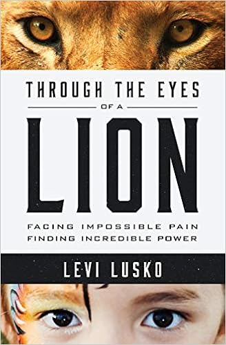 Through the Eyes of a Lion: Facing Impossible Pain, Finding Incredible Power, by Levi Lusko