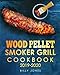 Wood Pellet Smoker Grill Cookbook 2019-2020: The Ultimate Wood Pellet Smoker and Grill Cookbook by Billy Jones