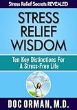 Stress Relief Wisdom: Ten Key Distinctions For A Stress-Free Life (Stress Relief Secrets Revealed Book 1)