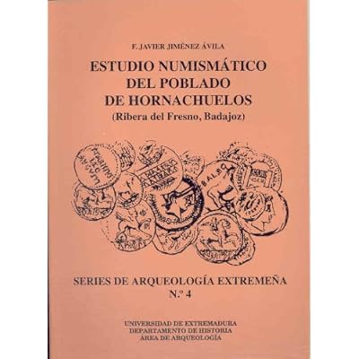 Estudio numismático del poblado de Hornachuelos (Serie de Arqueología Extremeña) Estudio numismático del poblado de Hornachuelos (Serie de Arqueología Extremeña)