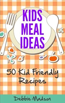 Kids Meal Ideas: 50 Kid Friendly Recipes (Family Menu ...