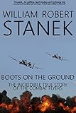 Boots on the Ground: Air War #4. The Incredible True Story of the Combat Flyers