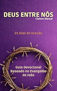 DEUS ENTRE NÓS: 21 dias de reflexão e oração no Evangelho de João