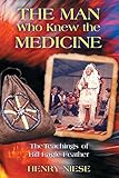 The Man Who Knew the Medicine: The Teachings of Bill Eagle Feather by Henry Niese