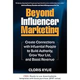 Beyond Influencer Marketing: Create Connections with Influential People to Build Authority, Grow Your List, and Boost Revenue
